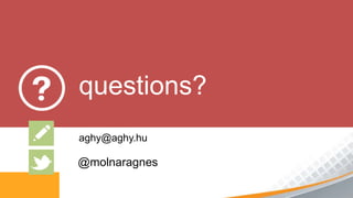 questions?
aghy@aghy.hu

@molnaragnes
 