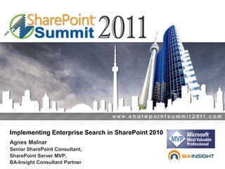 Implementing Enterprise Search in SharePoint 2010 Agnes Molnar Senior SharePoint Consultant, SharePoint Server MVP, BA-Insight Consultant Partner 