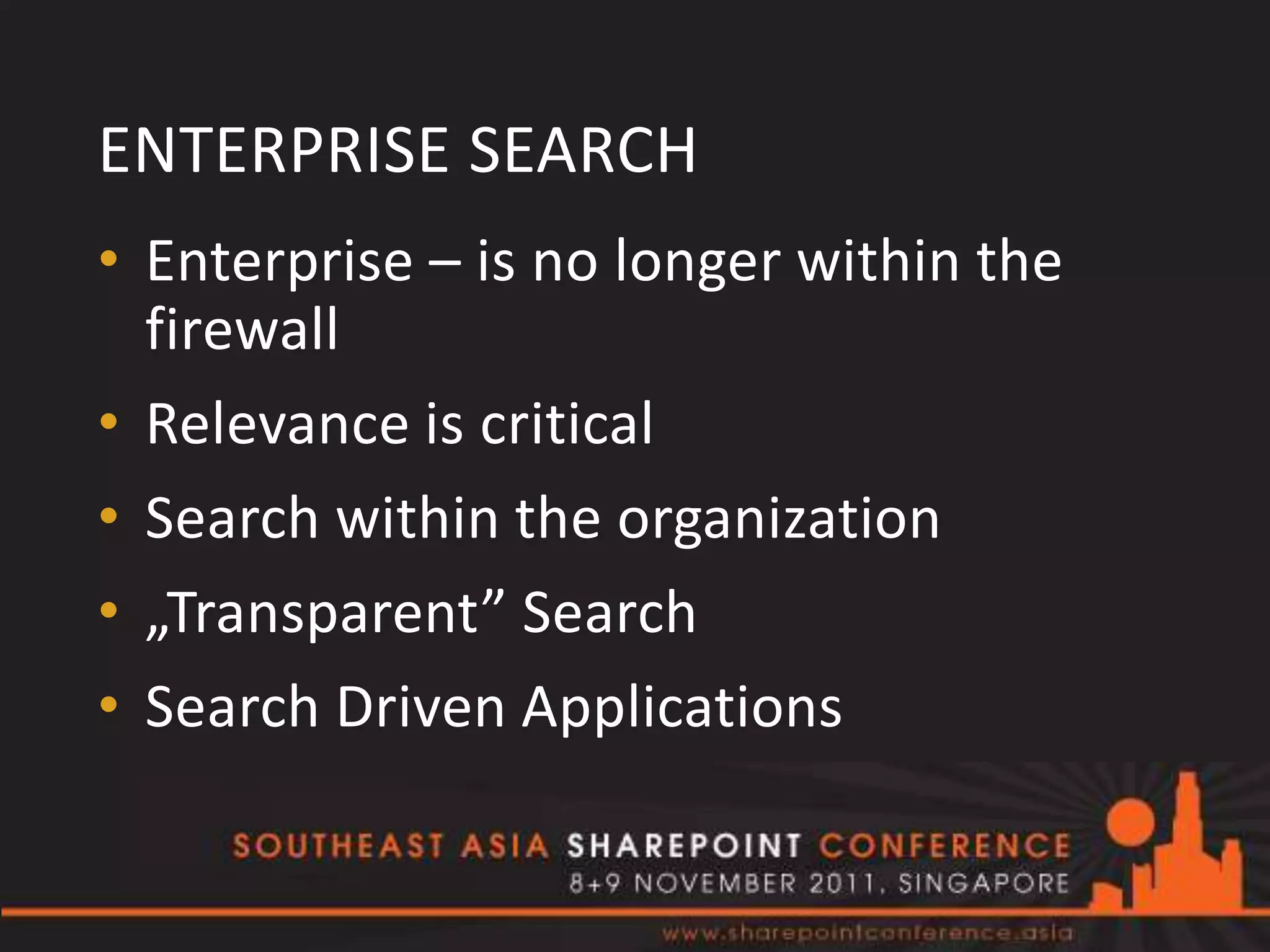 ENTERPRISE SEARCH
• Enterprise – is no longer within the
  firewall
• Relevance is critical
• Search within the organization
• „Transparent” Search
• Search Driven Applications
 