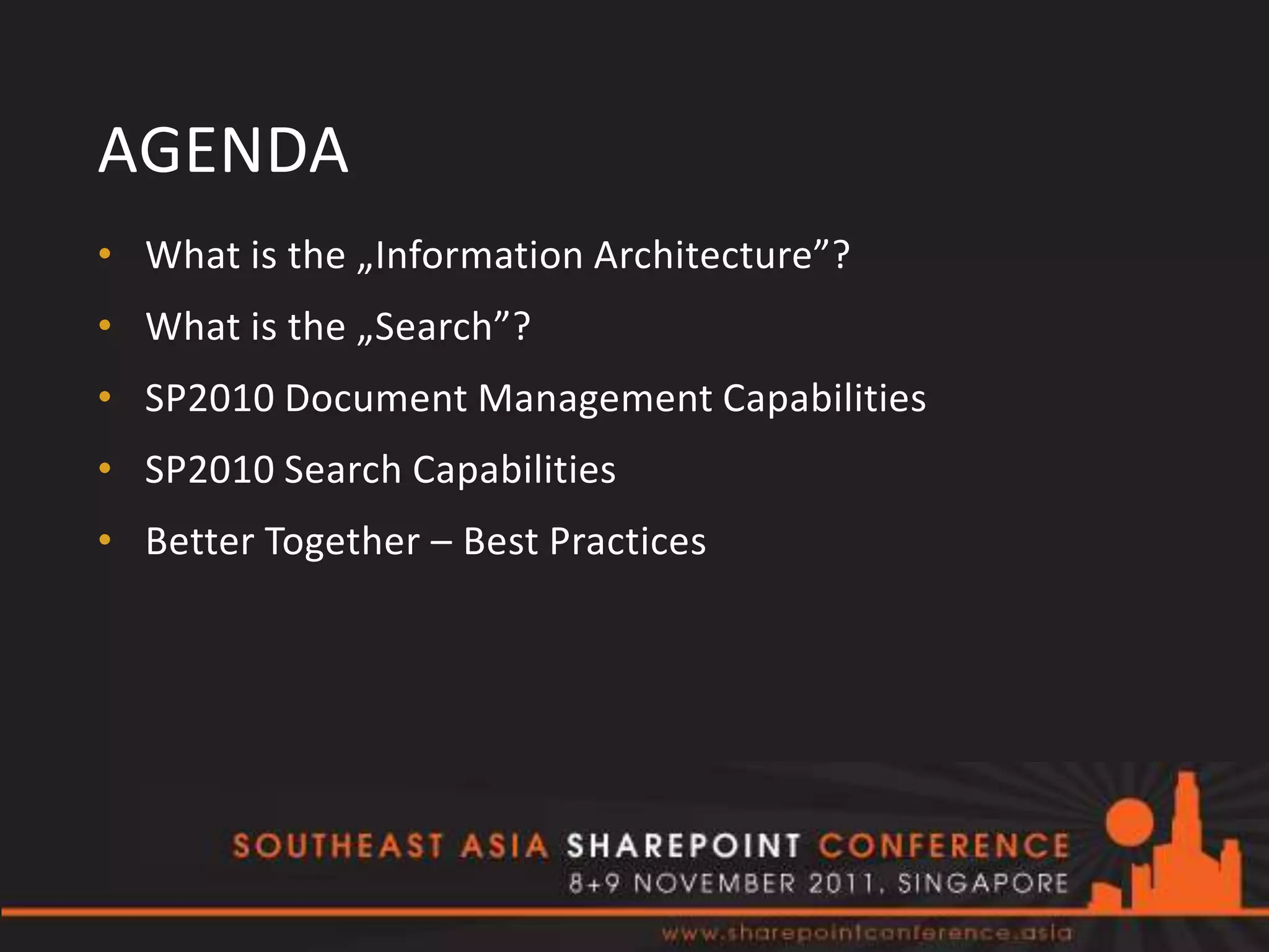 AGENDA
• What is the „Information Architecture”?
• What is the „Search”?
• SP2010 Document Management Capabilities
• SP2010 Search Capabilities
• Better Together – Best Practices
 