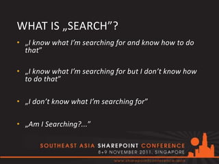 WHAT IS „SEARCH”?
• „I know what I’m searching for and know how to do
  that”

• „I know what I’m searching for but I don’t know how
  to do that”

• „I don’t know what I’m searching for”

• „Am I Searching?...”
 