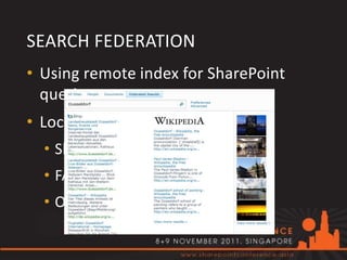 SEARCH FEDERATION
• Using remote index for SharePoint
  queries
• Location type:
  • SharePoint Search index
  • FAST index
  • OpenSearch 1.0/1.1
 