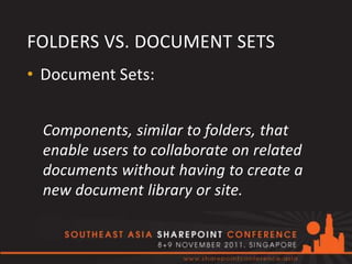FOLDERS VS. DOCUMENT SETS
• Document Sets:


 Components, similar to folders, that
 enable users to collaborate on related
 documents without having to create a
 new document library or site.
 