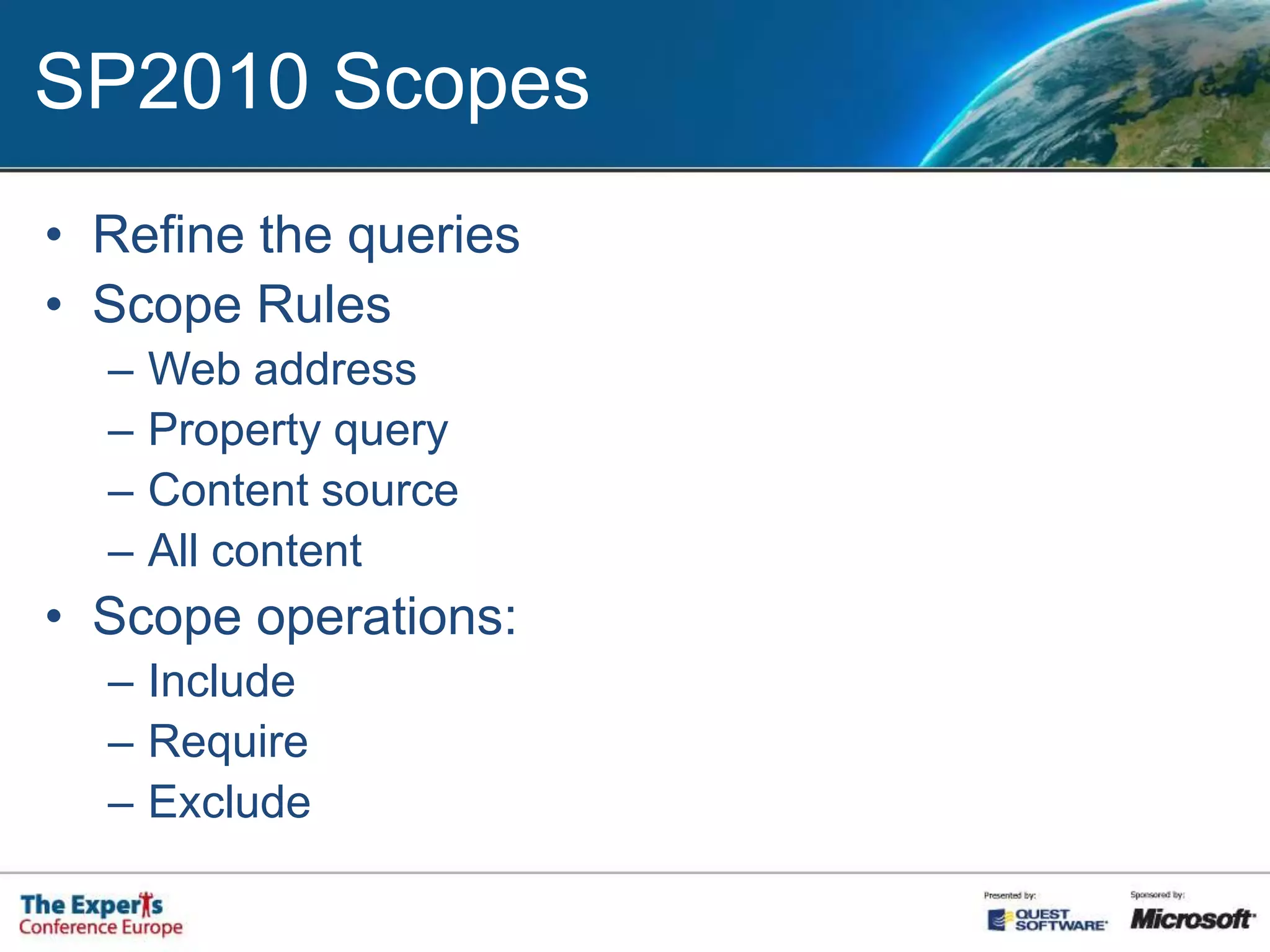 SP2010 ScopesRefine the queriesScope RulesWeb addressProperty queryContent sourceAll contentScope operations:IncludeRequireExclude