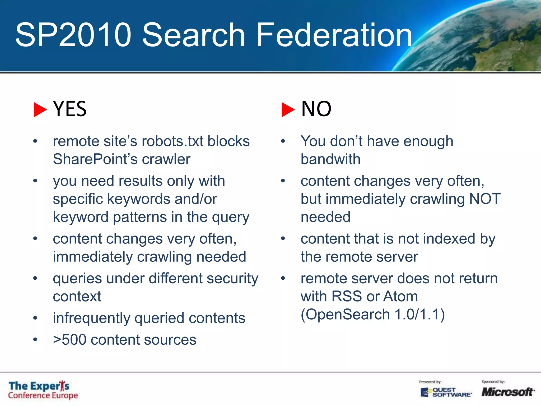 SP2010 Search FederationFeatures (cont.)Query Template{searchTerms} scope:Documents{searchTerms} type:.doc type:.docx type:.docm„More Results” link TemplateResults formatting (XSL)Usage restrictions (for sites)Custom Credentials
