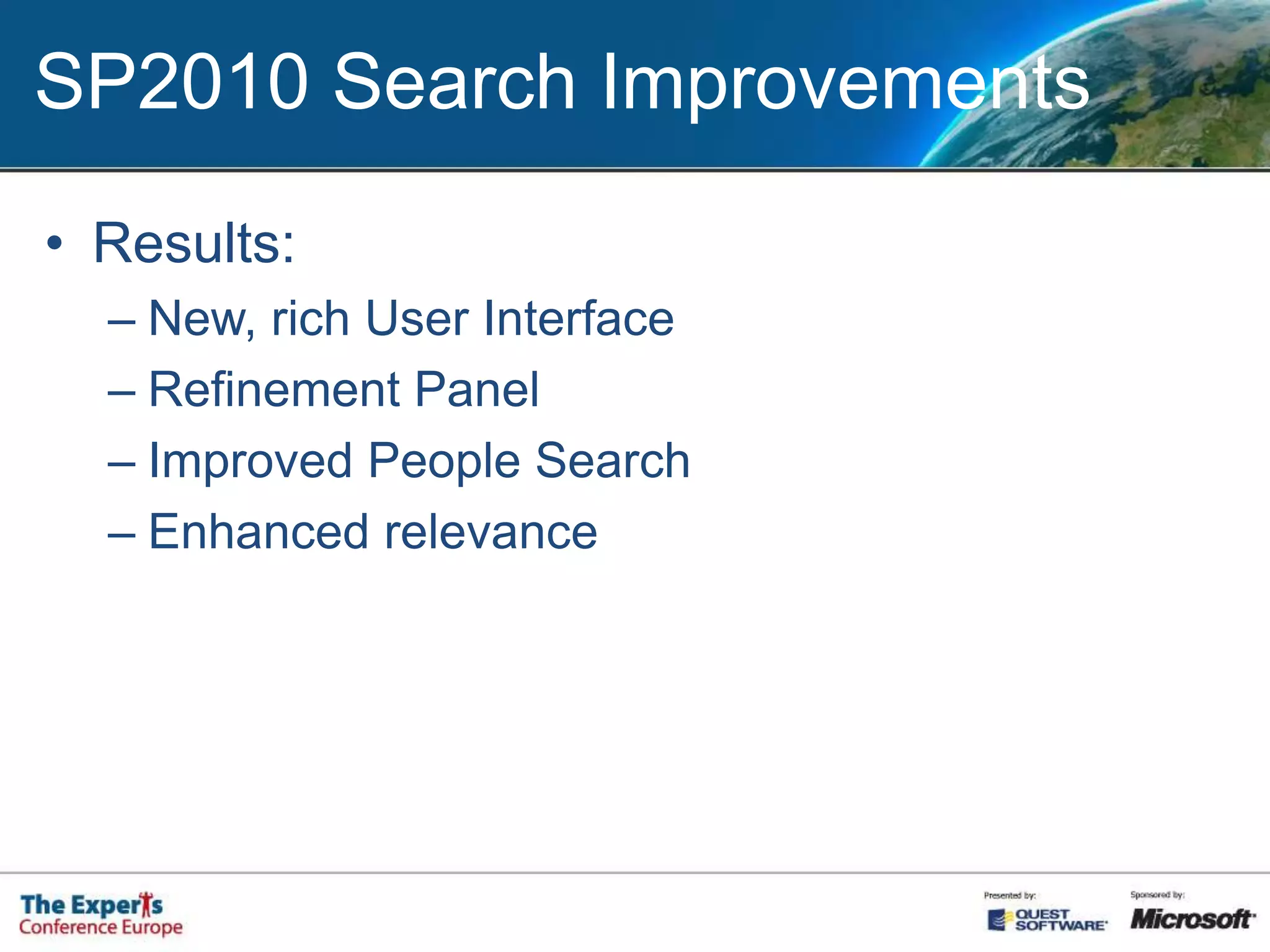 SP2010 Search ImprovementsResults:New, rich User InterfaceRefinement PanelImproved People SearchEnhanced relevance