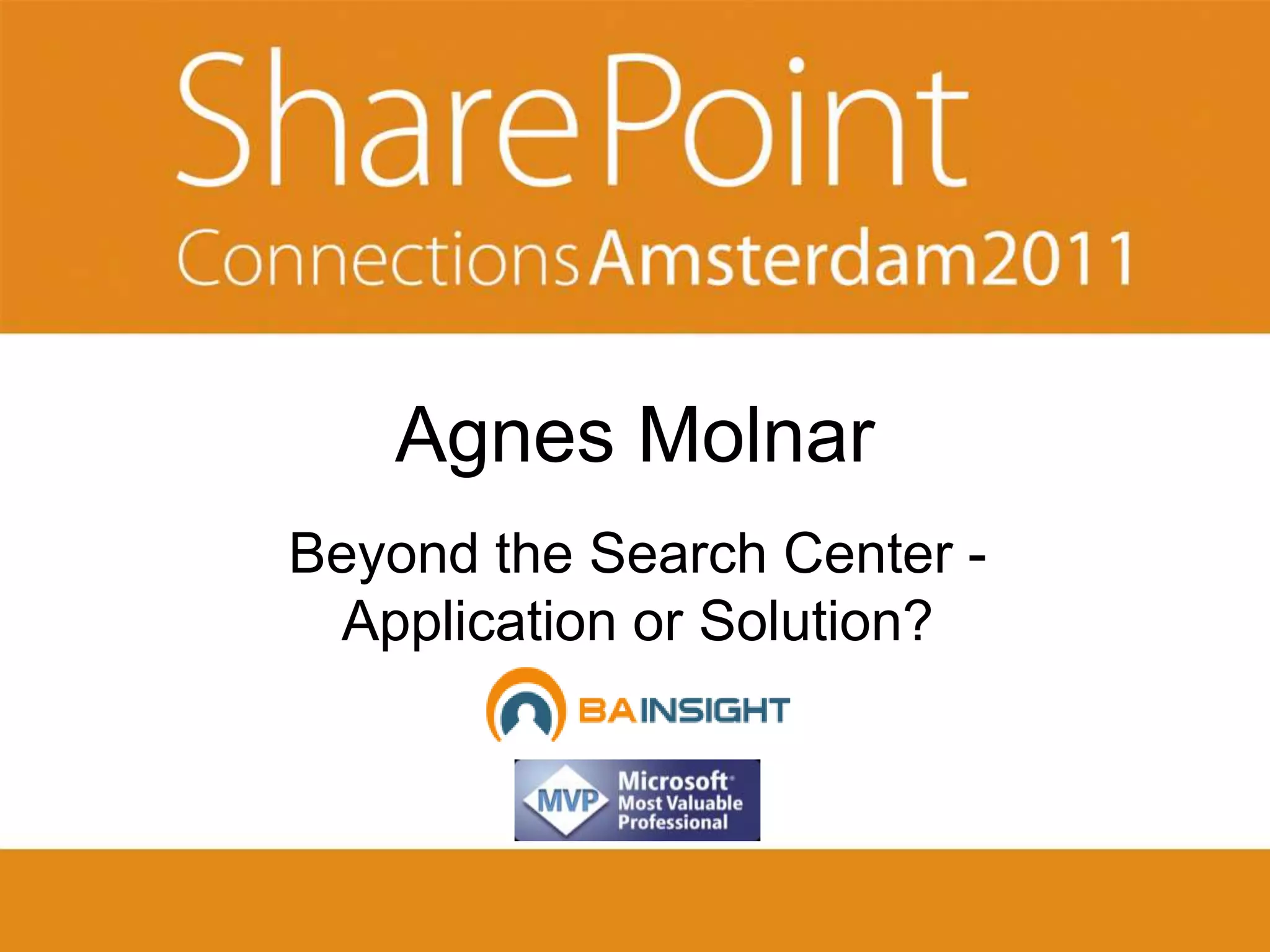 Agnes Molnar
Beyond the Search Center -
 Application or Solution?
 