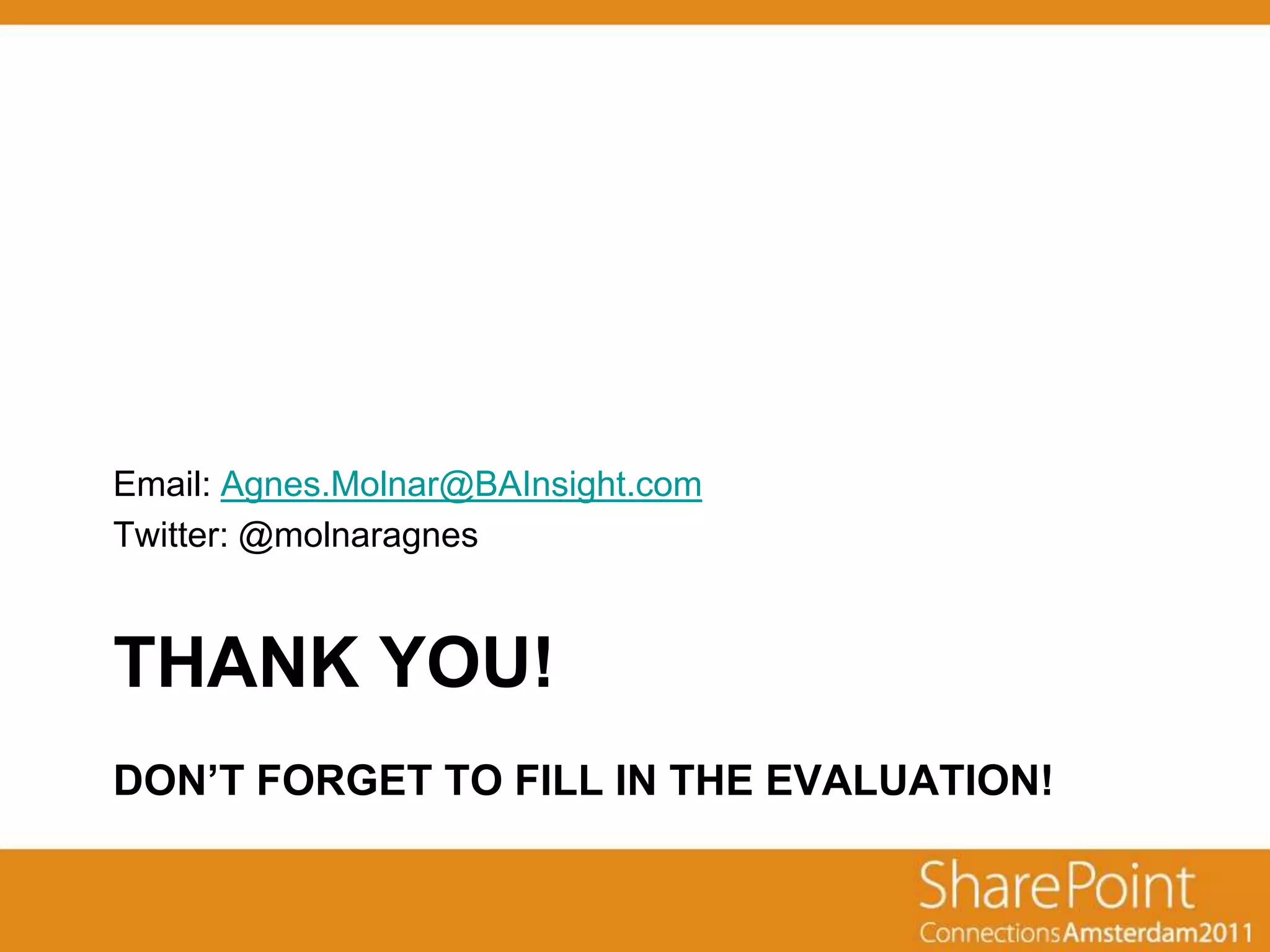 Email: Agnes.Molnar@BAInsight.com
Twitter: @molnaragnes


THANK YOU!
DON’T FORGET TO FILL IN THE EVALUATION!
 