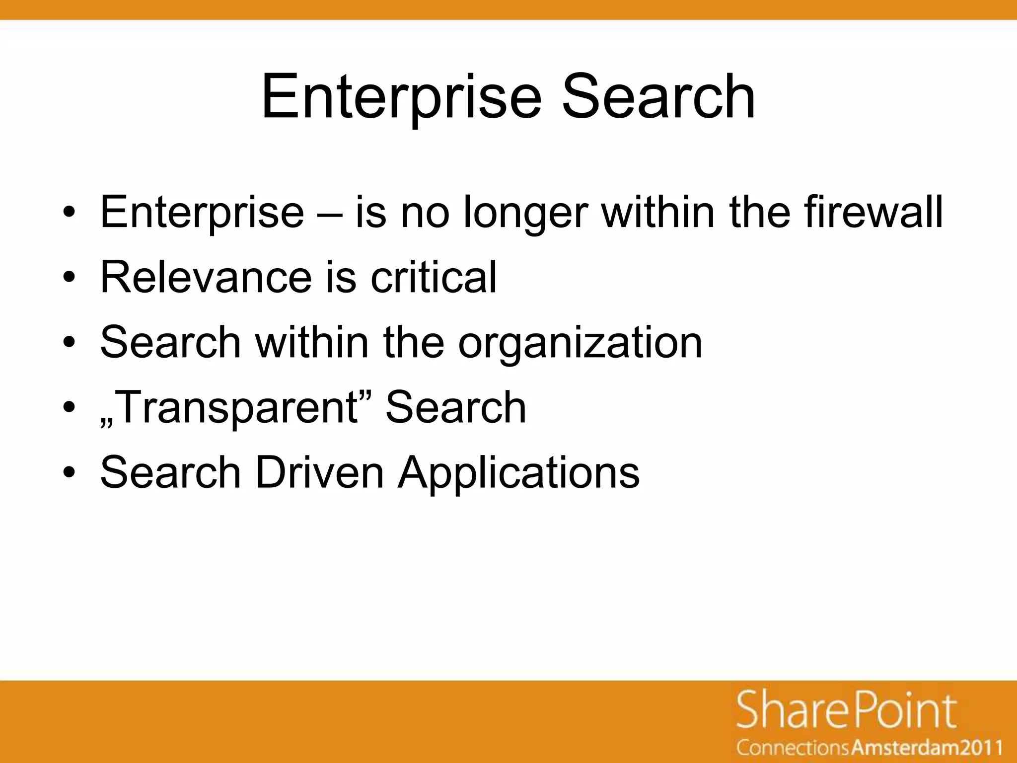 Enterprise Search
•   Enterprise – is no longer within the firewall
•   Relevance is critical
•   Search within the organization
•   „Transparent” Search
•   Search Driven Applications
 