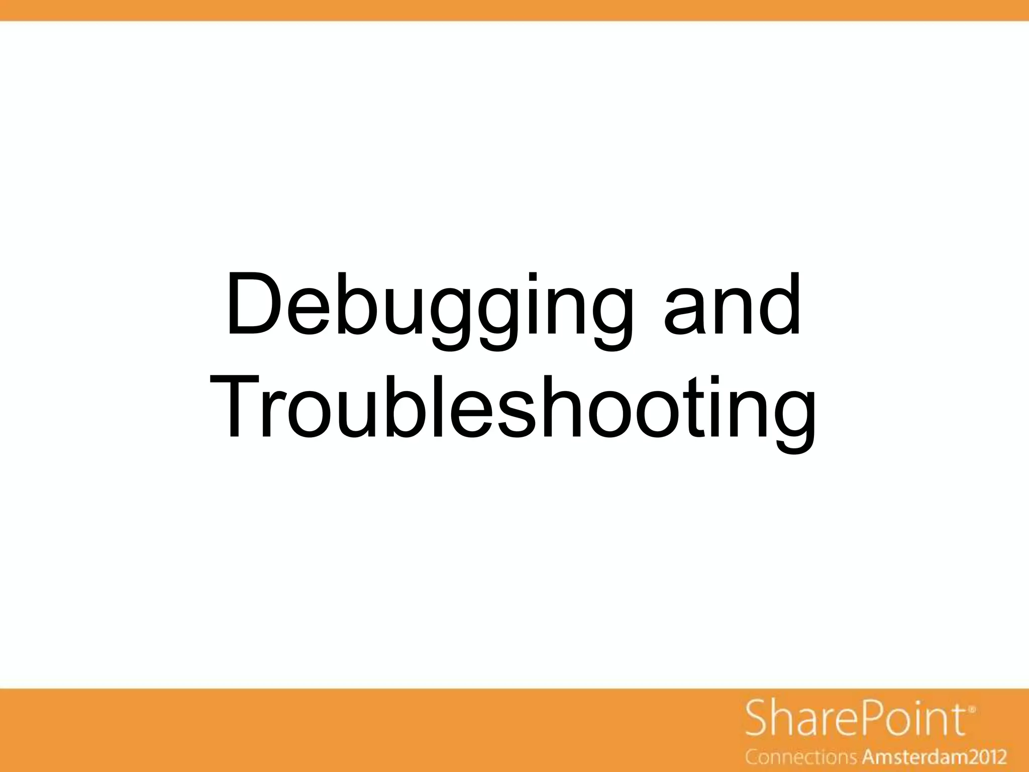 Debugging and
Troubleshooting
 
