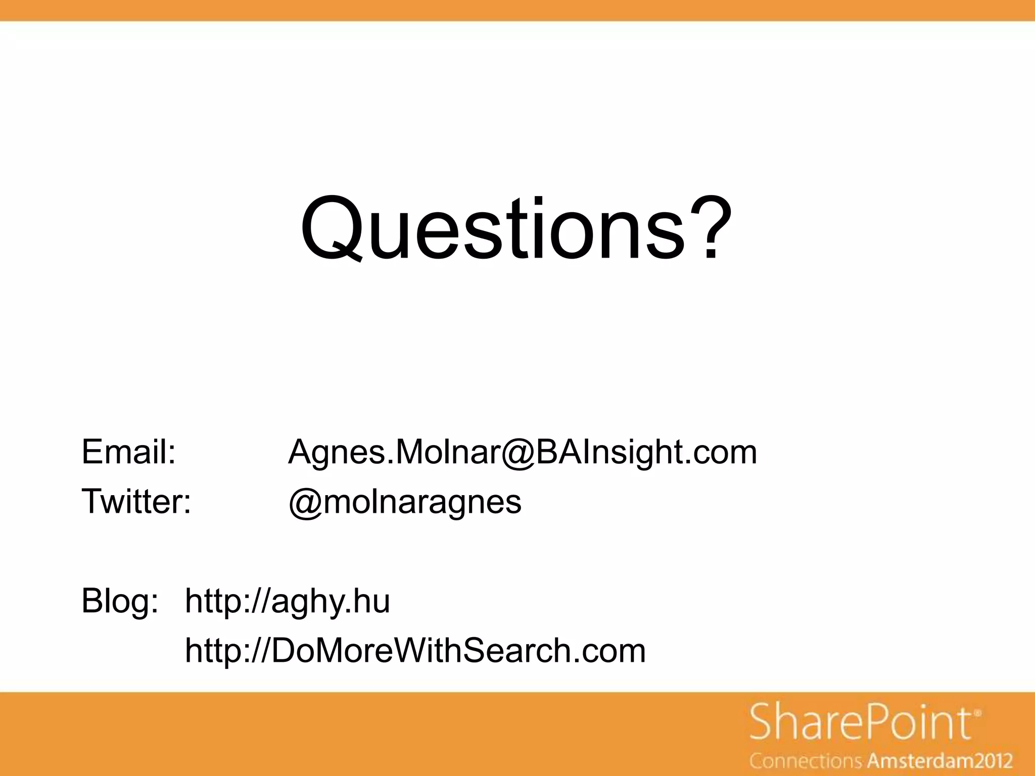 Questions?

Email:      Agnes.Molnar@BAInsight.com
Twitter:    @molnaragnes

Blog: http://aghy.hu
      http://DoMoreWithSearch.com
 