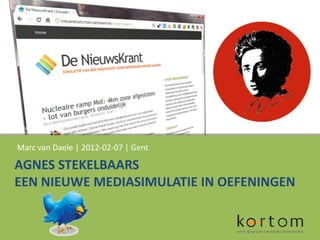 Marc van Daele | 2012-02-07 | Gent

AGNES STEKELBAARS
EEN NIEUWE MEDIASIMULATIE IN OEFENINGEN
 