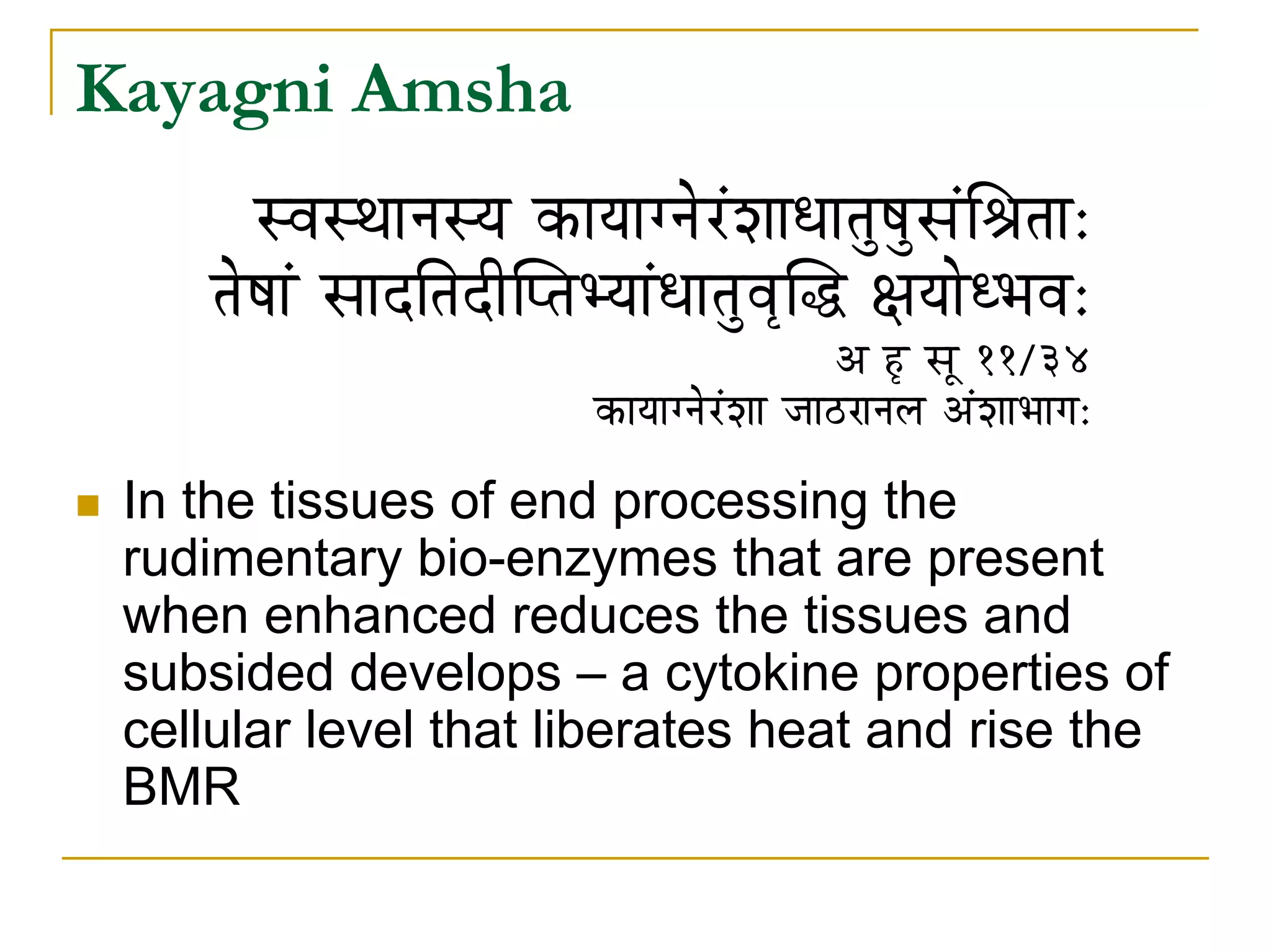 Kayagni Amsha
        xuÉxjÉÉlÉxrÉ MüÉrÉÉalÉåUÇzÉÉkÉÉiÉÑwÉÑxÉÇÍ´ÉiÉÉ:
     iÉåwÉÉÇ xÉÉSÌiÉSÏÎmiÉprÉÉÇkÉÉiÉÑuÉ×Î® ¤ÉrÉÉåkpÉuÉ:
                                             A WØû xÉÔ 11/34
                          MüÉrÉÉalÉåUÇzÉÉ eÉÉPûUÉlÉsÉ AÇzÉÉpÉÉaÉ:

 In the tissues of end processing the
 rudimentary bio-enzymes that are present
 when enhanced reduces the tissues and
 subsided develops – a cytokine properties of
 cellular level that liberates heat and rise the
 BMR
 