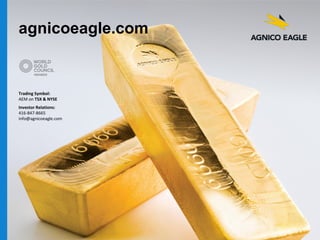 agnicoeagle.com
agnicoeagle.com
Trading Symbol:
AEM on TSX & NYSE
Investor Relations:
416-847-8665
info@agnicoeagle.com
 