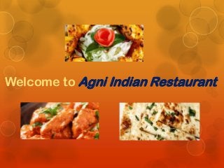 Welcome to Agni Indian Restaurant

 