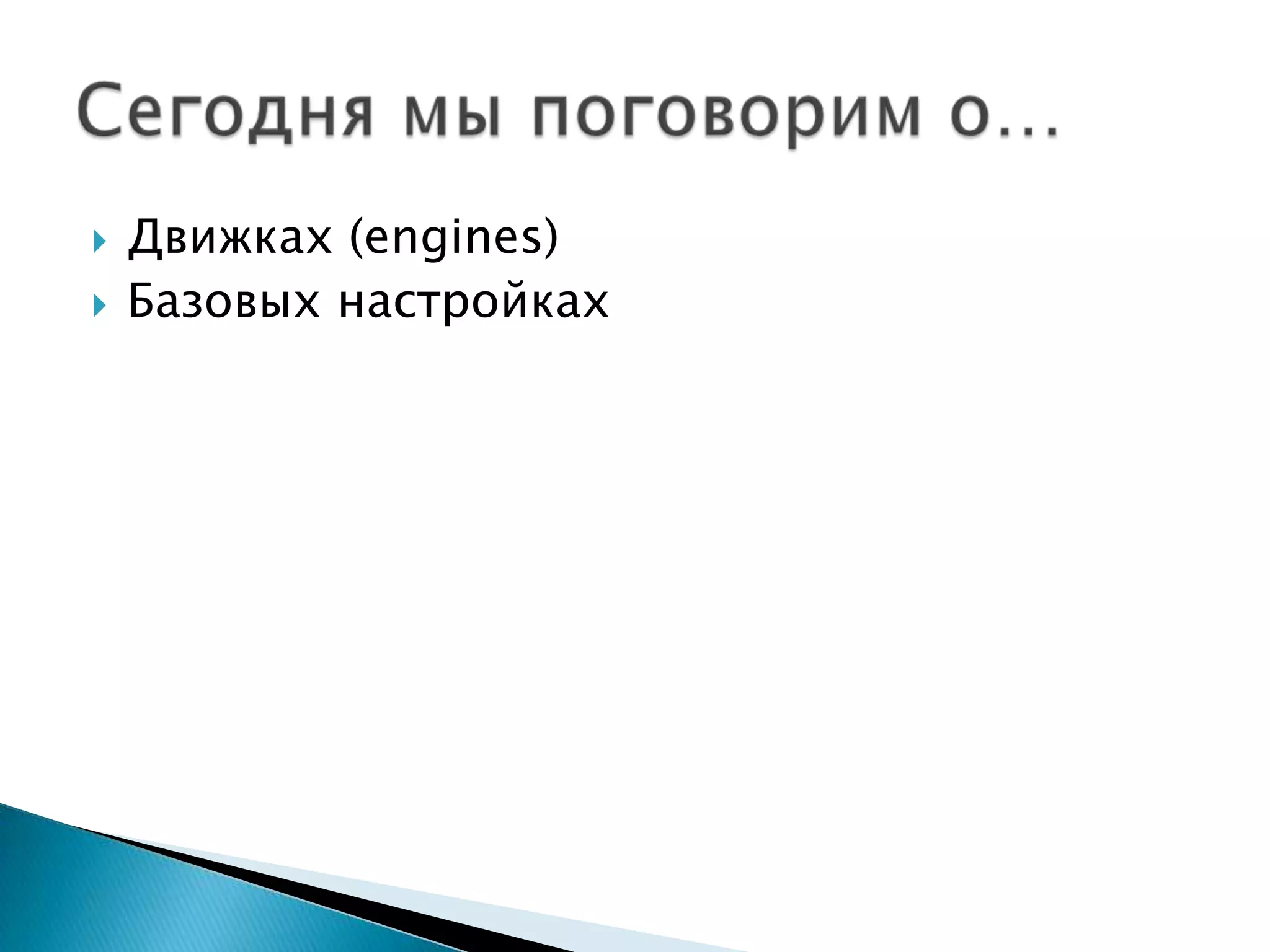 Движках (engines)Базовых настройкахСегоднямыпоговорим о…