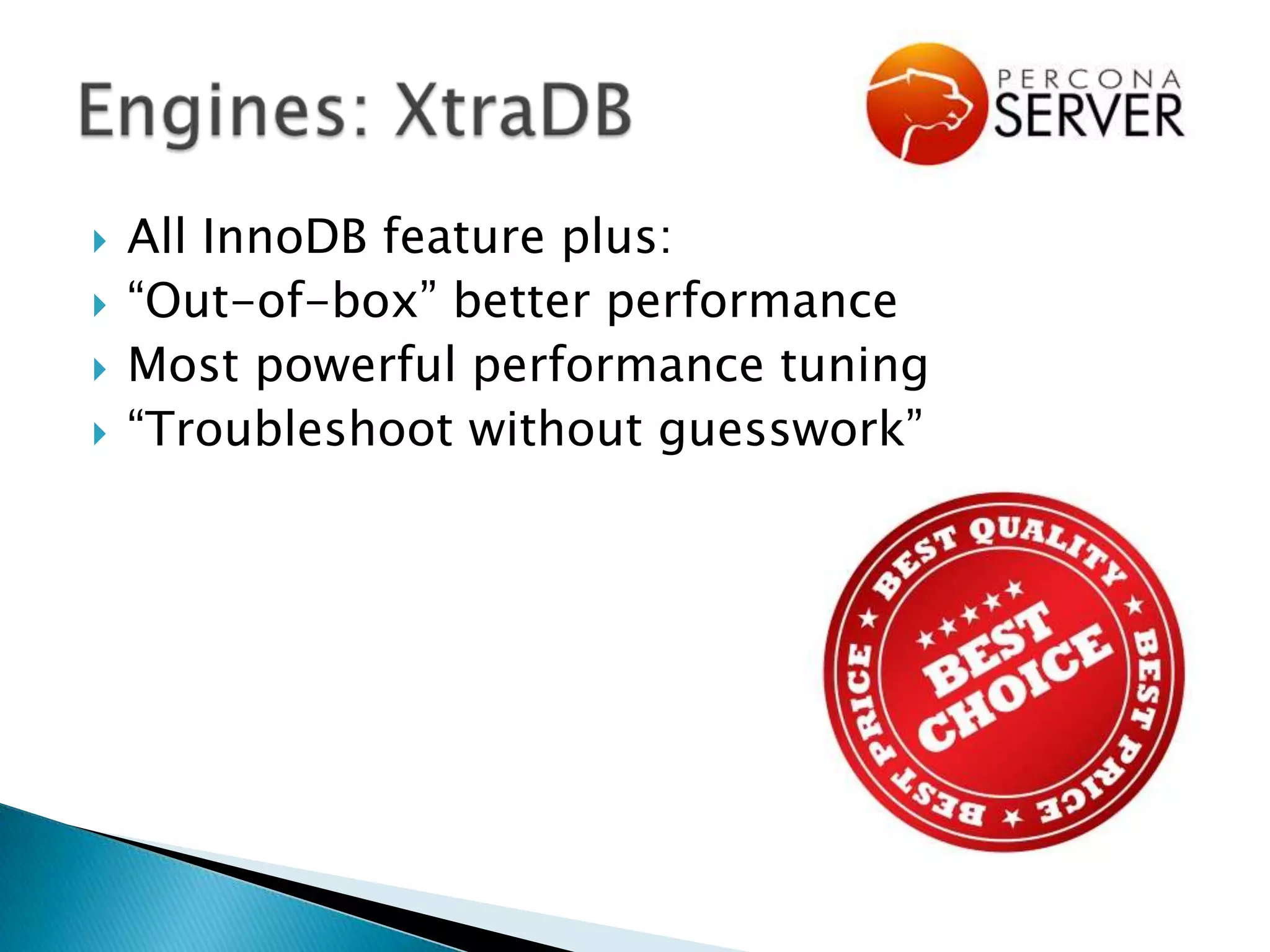 All InnoDB feature plus:“Out-of-box” better performanceMost powerful performance tuning“Troubleshoot without guesswork”Engines: XtraDB