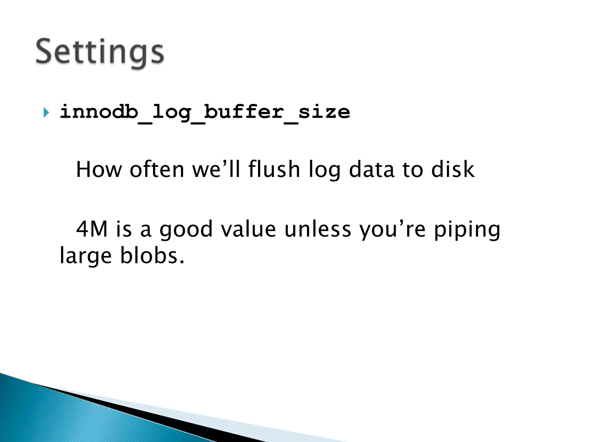 innodb_log_buffer_sizeHow often we’ll flush log data to disk4M is a good value unless you’re piping large blobs.Settings