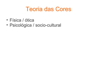 Teoria das Cores Física / ótica Psicológica / socio-cultural 