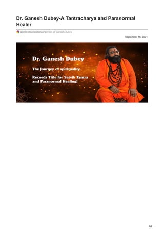 1/21
September 18, 2021
Dr. Ganesh Dubey-A Tantracharya and Paranormal
Healer
agnitrafoundation.org/meet-dr-ganesh-dubey
 