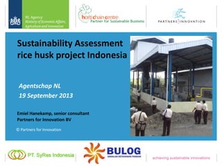 Sustainability Assessment
rice husk project Indonesia
Agentschap NL
19 September 2013
Emiel Hanekamp, senior consultant
Partners for Innovation BV
© Partners for Innovation

 