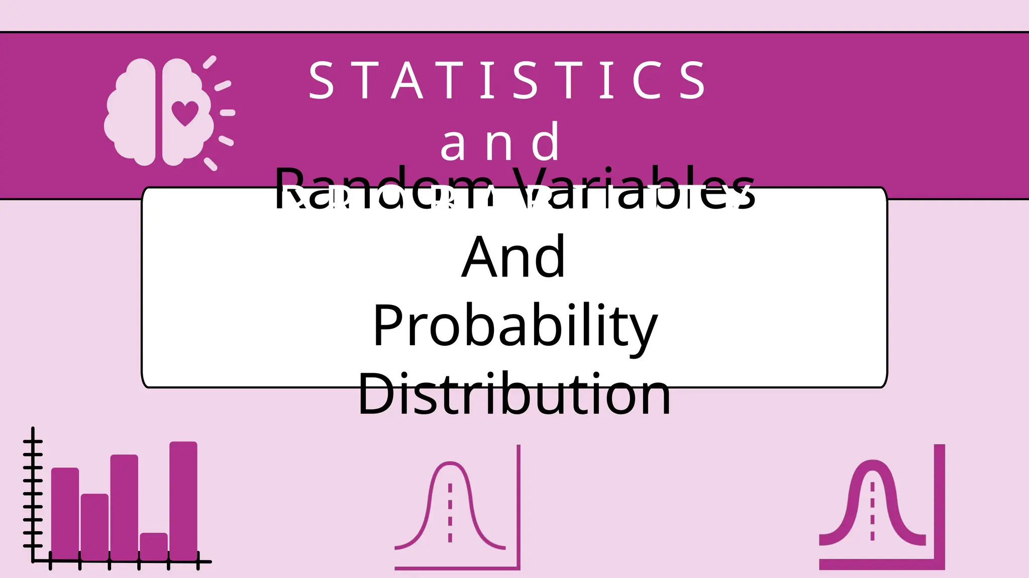 Random Variables
And
Probability
Distribution
S T A T I S T I C S
a n d
P R O B A B I L I T Y
 