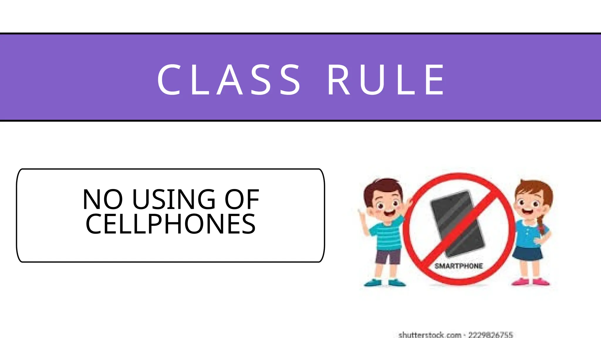 NO USING OF
CELLPHONES
CLA SS RU LE
 