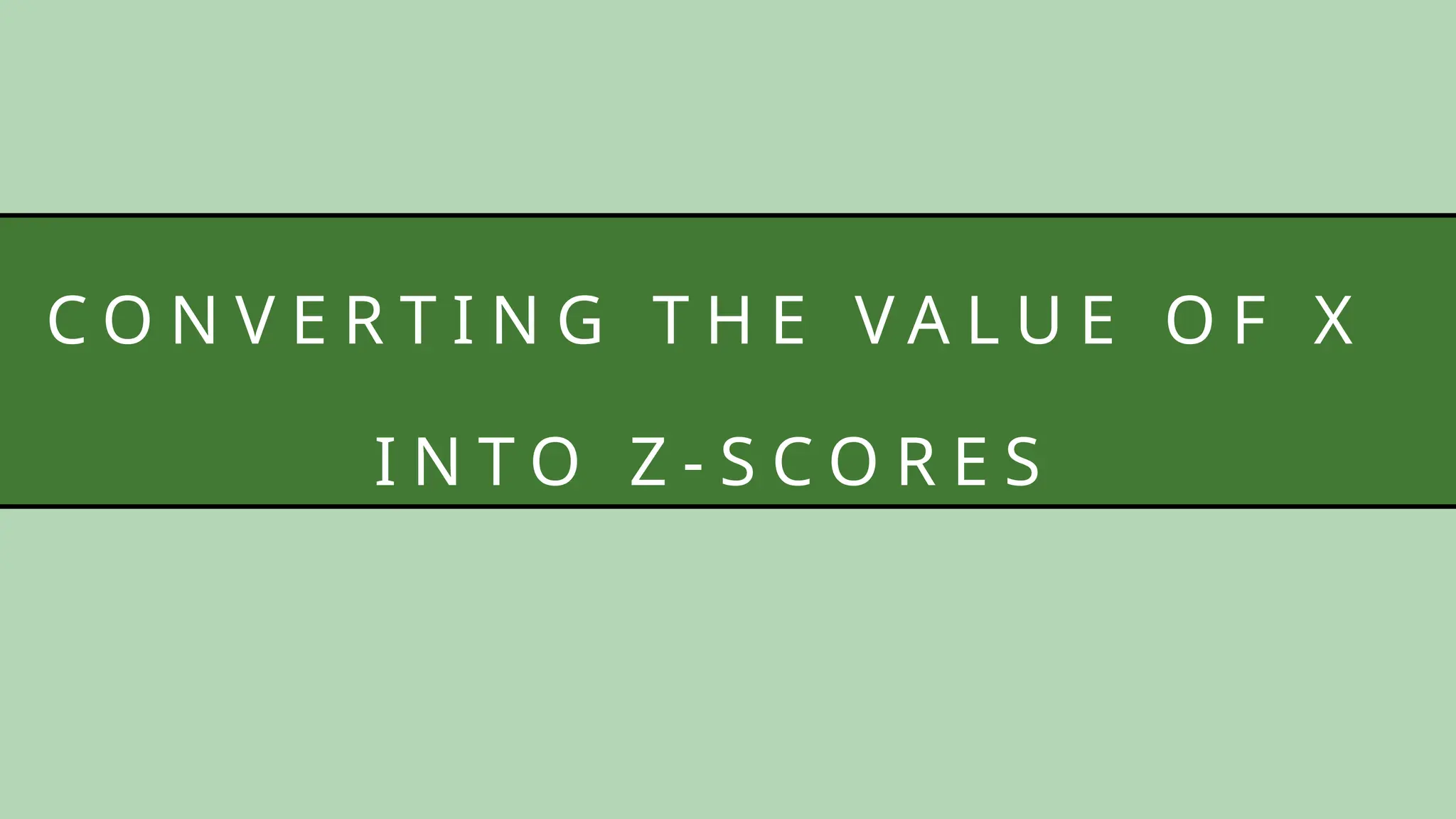 C O N V E R T I N G T H E V A L U E O F X
I N T O Z - S C O R E S
 