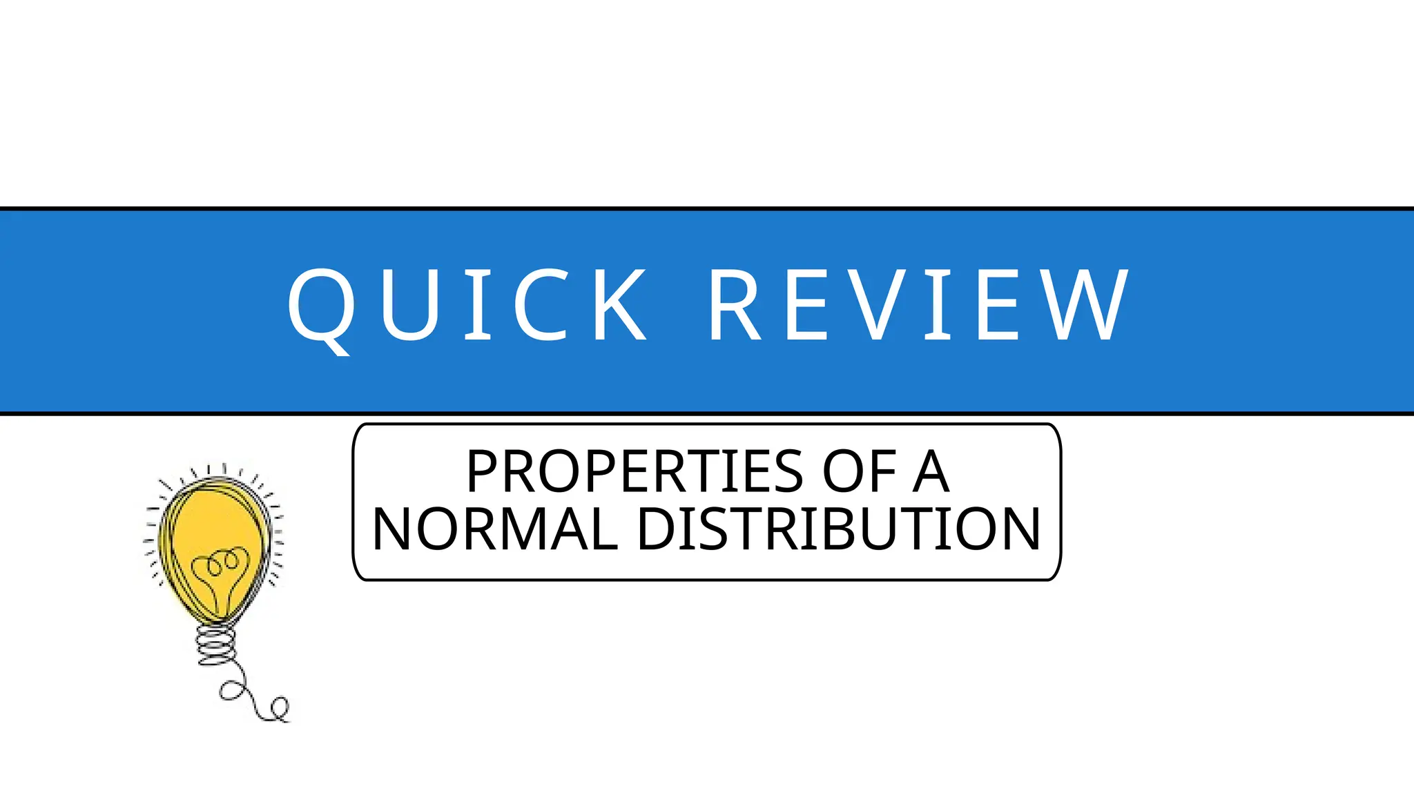 Q UI CK REV I EW
PROPERTIES OF A
NORMAL DISTRIBUTION
 