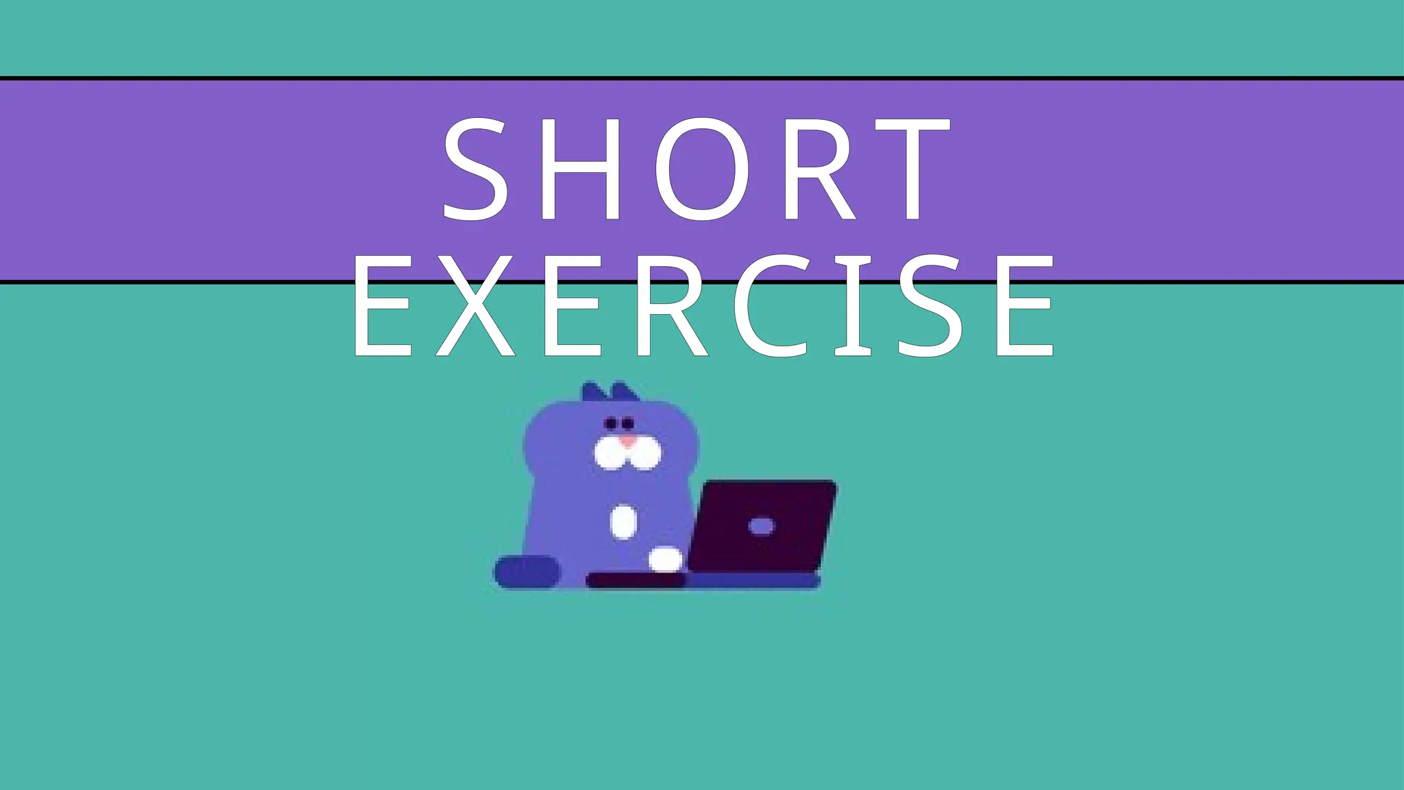 SHORT
EXERCISE
 
