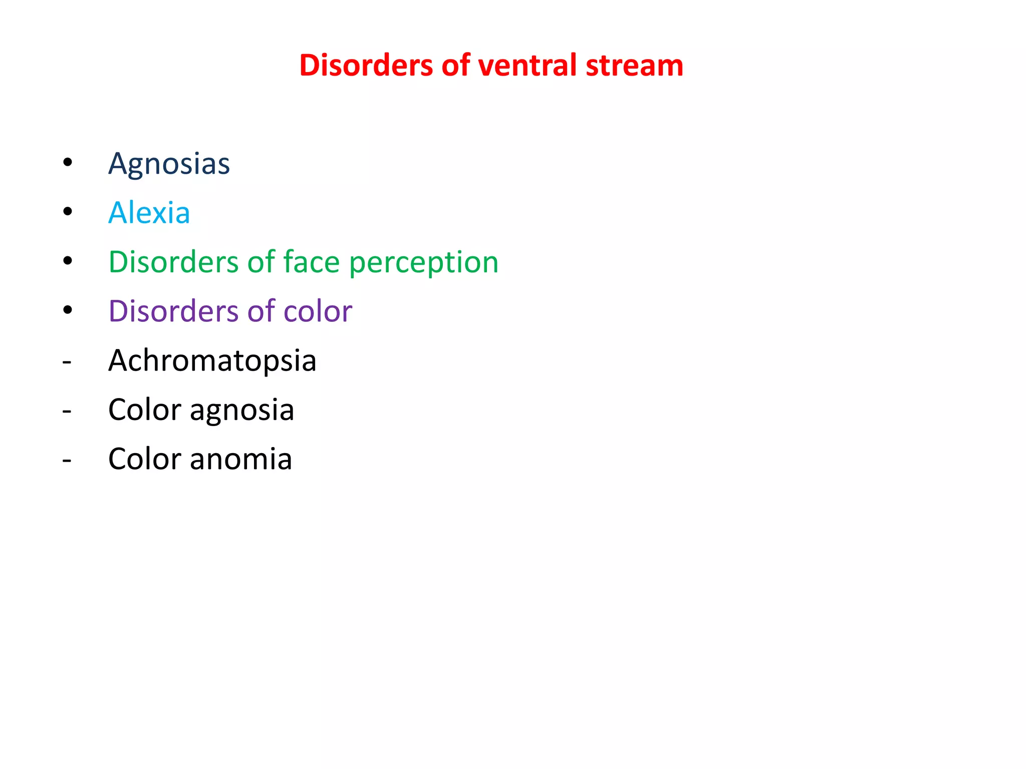 Disorders of ventral stream
• Agnosias
• Alexia
• Disorders of face perception
• Disorders of color
- Achromatopsia
- Color agnosia
- Color anomia
 