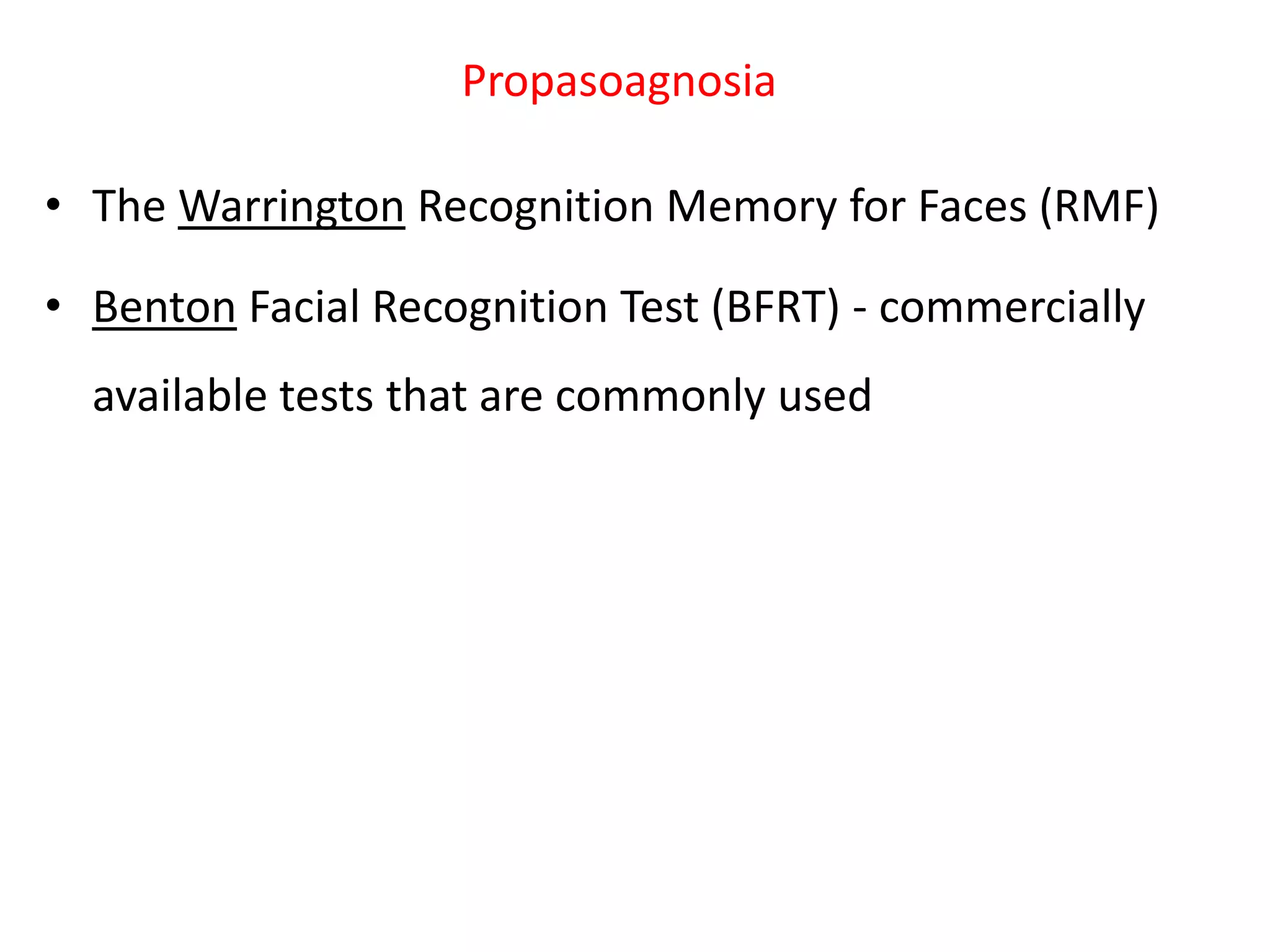 Propasoagnosia
• The Warrington Recognition Memory for Faces (RMF)
• Benton Facial Recognition Test (BFRT) - commercially
available tests that are commonly used
 