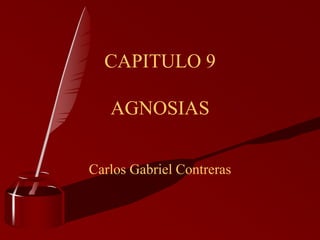 CAPITULO 9 AGNOSIAS Carlos Gabriel Contreras 