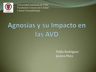 Pablo Rodríguez
Javiera Pérez
Universidad Autónoma de Chile
Facultad de Ciencias de la Salud
Carrera Fonoaudiología
 