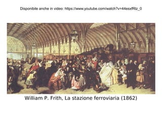 William P. Frith, La stazione ferroviaria (1862)
Disponibile anche in video: https://www.youtube.com/watch?v=44esxfRlz_0
 