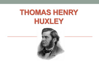 THOMAS HENRY
HUXLEY
 