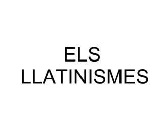 ELS  LLATINISMES 
