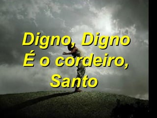 Digno, Digno É o cordeiro, Santo  