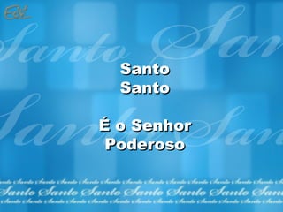 Santo Santo É o Senhor Poderoso 