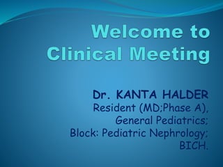 Dr. KANTA HALDER
Resident (MD;Phase A),
General Pediatrics;
Block: Pediatric Nephrology;
BICH.
 