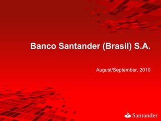 Banco Santander (Brasil) S.A.

               August/September, 2010
 