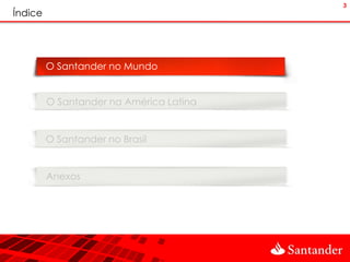 3
Índice




         O Santander no Mundo


         O Santander na América Latina


         O Santander no Brasil


         Anexos
 