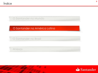 9
Índice




         O Santander no Mundo


         O Santander na América Latina


         O Santander no Brasil


         Anexos
 