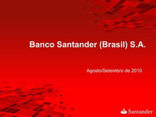 Banco Santander (Brasil) S.A.


              Agosto/Setembro de 2010
 