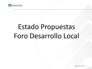Estado Propuestas
Foro Desarrollo Local


                   Agosto 2011
 