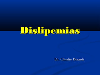 DislipemiasDislipemias
Dr. Claudio BerardiDr. Claudio Berardi
 