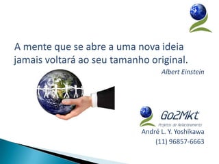 A mente que se abre a uma nova ideia
jamais voltará ao seu tamanho original.
                                  Albert Einstein




                            André L. Y. Yoshikawa
                                (11) 96857-6663
 