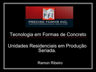 Tecnologia em Formas de Concreto

Unidades Residenciais em Produção
            Seriada.

            Ramon Ribeiro
 