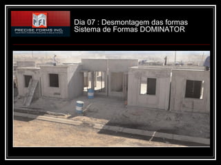 Dia 07 : Desmontagem das formas
Sistema de Formas DOMINATOR
 