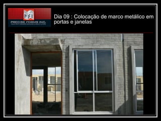 Dia 09 : Colocação de marco metálico em
portas e janelas
 